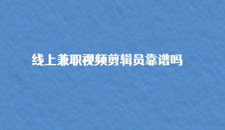 线上兼职视频剪辑员靠谱吗
