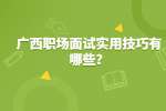 广西职场面试实用技巧有哪些？