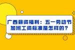 广西薪资福利：五一劳动节加班工资标准是怎样的?