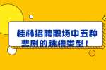桂林招聘职场中五种悲剧的跳槽类型！