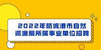 2022年防城港市自然资源局所属事业单位招聘公告