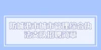 防城港市城市管理综合执法支队招聘简章